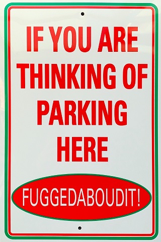 IF YOU ARE THINKING OF PARKING HERE - FUGGEDABOUDIT! (PARKING SIGN)